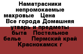 Наматрасники непромокаемые махровые › Цена ­ 1 900 - Все города Домашняя утварь и предметы быта » Постельное белье   . Пермский край,Краснокамск г.